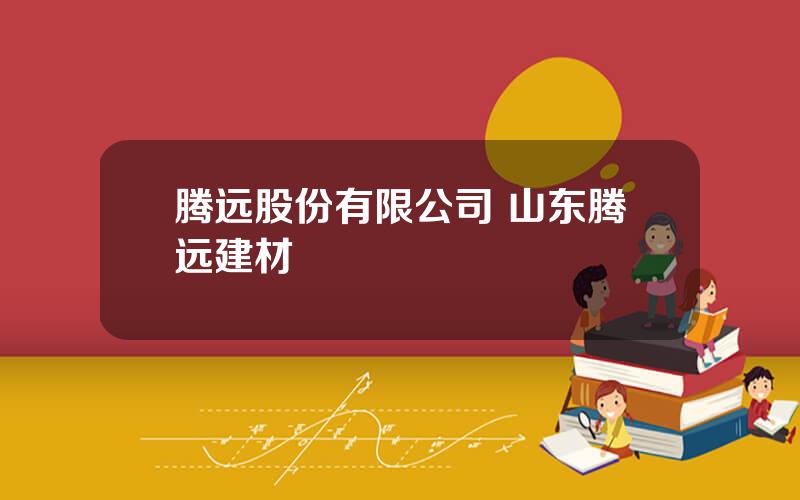 腾远股份有限公司 山东腾远建材
